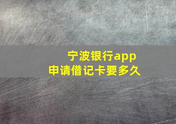 宁波银行app申请借记卡要多久