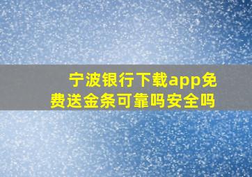 宁波银行下载app免费送金条可靠吗安全吗