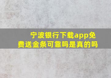 宁波银行下载app免费送金条可靠吗是真的吗