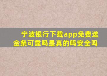 宁波银行下载app免费送金条可靠吗是真的吗安全吗