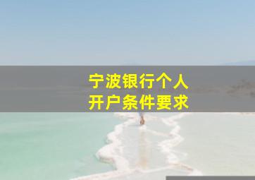 宁波银行个人开户条件要求