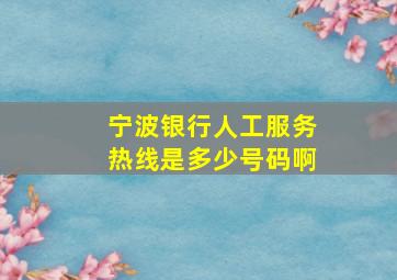 宁波银行人工服务热线是多少号码啊