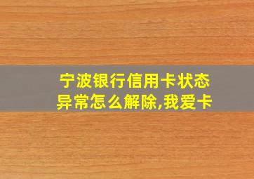 宁波银行信用卡状态异常怎么解除,我爱卡