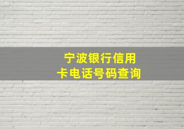 宁波银行信用卡电话号码查询