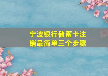 宁波银行储蓄卡注销最简单三个步骤