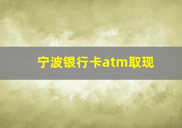 宁波银行卡atm取现