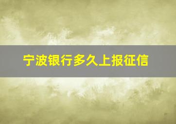 宁波银行多久上报征信