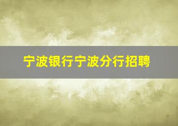 宁波银行宁波分行招聘