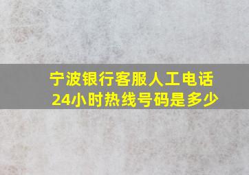 宁波银行客服人工电话24小时热线号码是多少