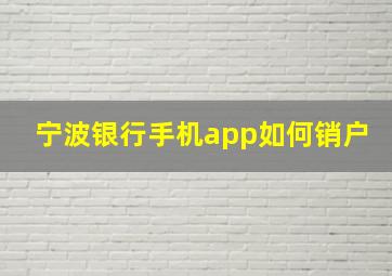 宁波银行手机app如何销户