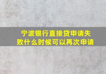 宁波银行直接贷申请失败什么时候可以再次申请