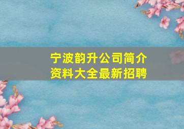 宁波韵升公司简介资料大全最新招聘