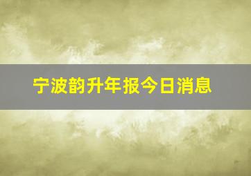 宁波韵升年报今日消息