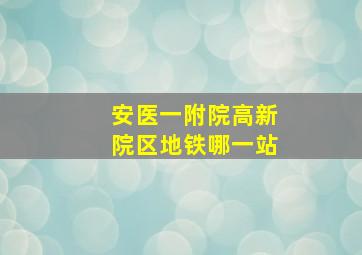 安医一附院高新院区地铁哪一站