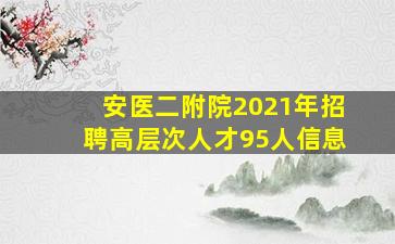 安医二附院2021年招聘高层次人才95人信息