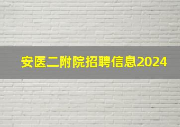 安医二附院招聘信息2024