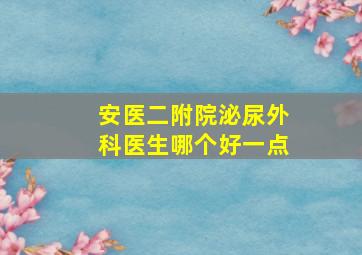 安医二附院泌尿外科医生哪个好一点