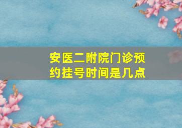 安医二附院门诊预约挂号时间是几点