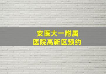 安医大一附属医院高新区预约