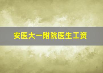 安医大一附院医生工资