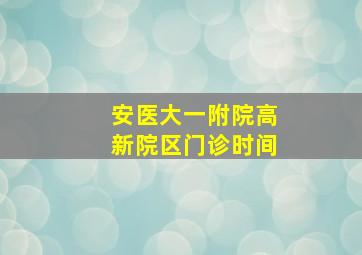 安医大一附院高新院区门诊时间