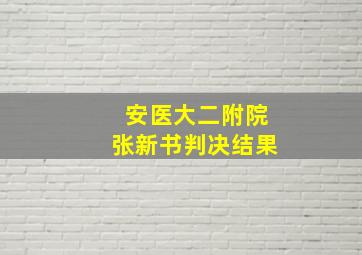 安医大二附院张新书判决结果