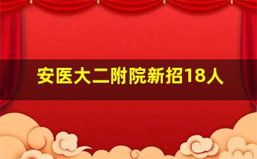 安医大二附院新招18人