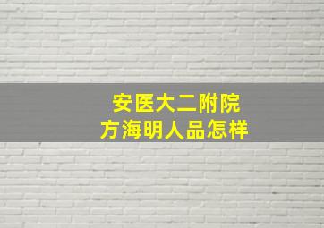 安医大二附院方海明人品怎样