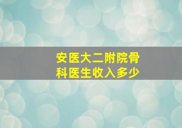 安医大二附院骨科医生收入多少