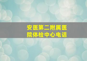 安医第二附属医院体检中心电话