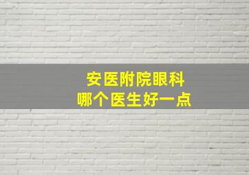 安医附院眼科哪个医生好一点