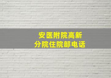 安医附院高新分院住院部电话