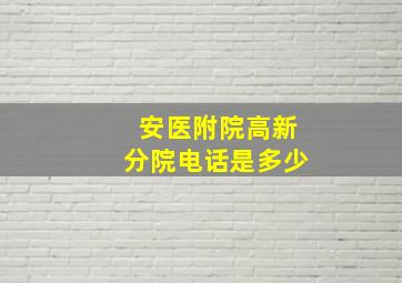 安医附院高新分院电话是多少