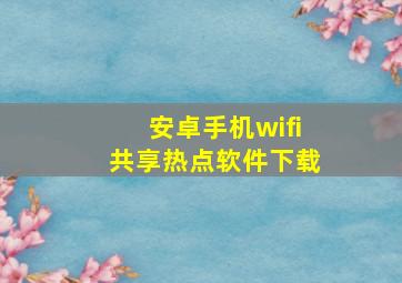 安卓手机wifi共享热点软件下载