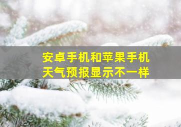 安卓手机和苹果手机天气预报显示不一样