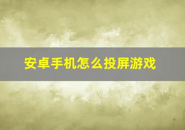 安卓手机怎么投屏游戏