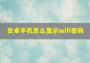 安卓手机怎么显示wifi密码