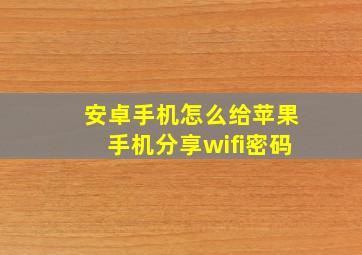 安卓手机怎么给苹果手机分享wifi密码