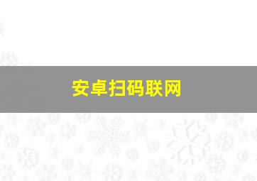 安卓扫码联网