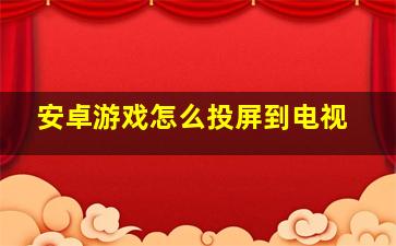 安卓游戏怎么投屏到电视