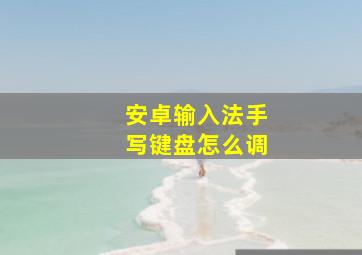 安卓输入法手写键盘怎么调