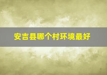 安吉县哪个村环境最好