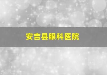 安吉县眼科医院