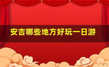 安吉哪些地方好玩一日游