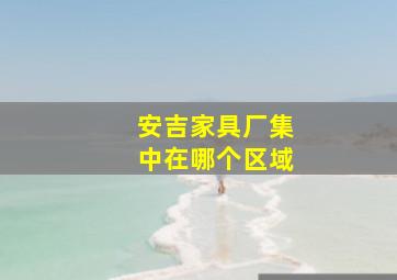 安吉家具厂集中在哪个区域