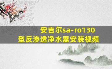 安吉尔sa-ro130型反渗透净水器安装视频