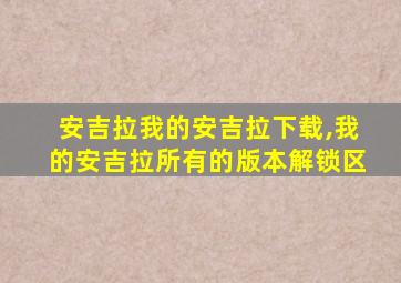 安吉拉我的安吉拉下载,我的安吉拉所有的版本解锁区