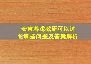 安吉游戏教研可以讨论哪些问题及答案解析