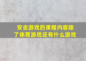 安吉游戏的课程内容除了体育游戏还有什么游戏