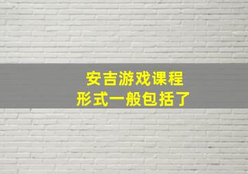 安吉游戏课程形式一般包括了